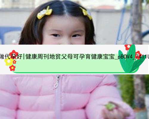 <b>北京哪个地方做代孕好|健康周刊地贫父母可孕育健康宝宝_pBOV4_7411U_24162_0226K</b>
